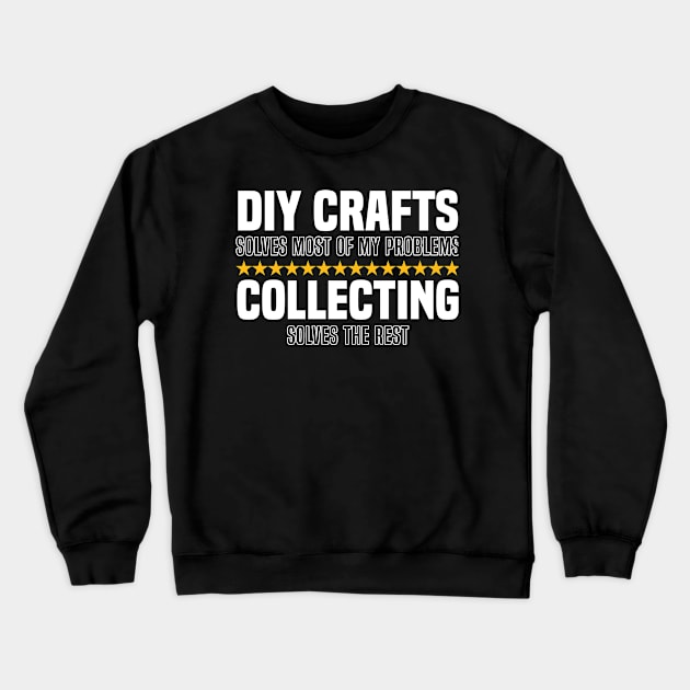 DIY Crafts Solve Most Of My Problems Collecting Solves The Rest Crewneck Sweatshirt by BenTee